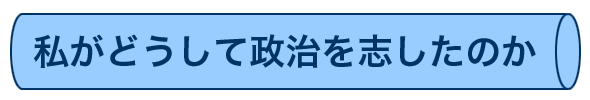 私がどうして政治を志したのか